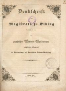Denkschrift des Magistrats zu Elbing betreffend den der preussischen National=Versammlung vorgelegten Entwurf zur Vereinbarung der Preussischen Staats-Verfassung