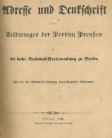 Adresse und Denkschrift des Städtetages der Provinz Preußen an die hohe National=Versammlung zu Berlin über die der Gemeinde=Ordnung bevorstehenden Reformen