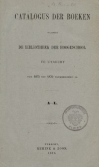 Catalogus der Boeken waarmede de Bibliotheek der Hoogelschool te Utrecht van 1855 tot 1870 vermeerderd is. Bd. 1