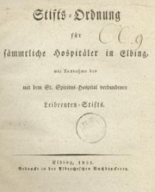 Stifts=Ordnung für sämmtliche Hospitäler in Elbing, mit Ausnahme des mit dem St. Spiritus=Hospital verbundenen Leibrenten=Stifts