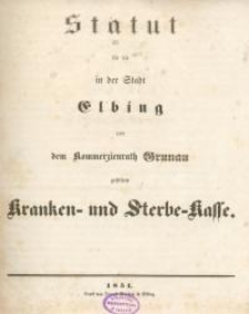 Statut für die in der Stadt Elbing von dem Kommerzienrath Grunau gestiftete Kranken=und Sterbe=Kasse
