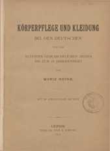 Körperpflege und Kleidung bei den Deutschen von den ältesten geschichtlichen Zeiten bis zum 16. Jahrhundert.