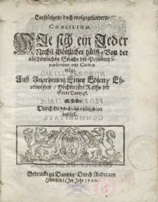 Einfeltiges, doch wolgegründtes consilium. Wie sich ein Jeder nechst Göttlicher hülff, von der abschewlichen Seuche der...