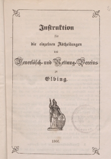 Instruktion f&uuml;r die eizelnen Abtheilungen des Feuerl&ouml;sch-und Rettung-Vereins zu Elbing