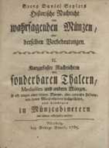 Historische Nachricht von wahrsagenden Münzen oder... ; II. Kurzgefasste Nachrichten von sonderbaren Thalern, Medailles...