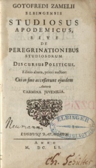 Studiosus Apodemicus, Sive De Peregrinationibus Studiosorum Discursus Politicus. Editio altera, priori aucttior: Cui in fine...