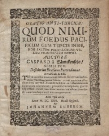 Oratio anti-turcica: quod nimirum foedus pacificum cum Turcis inire, non saltem periculosum, verum etiam prorsus inutile