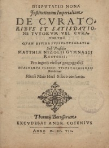 Disputatio nona Institutionum Imperialium. De curatoribus et satisdationo tutorum vel curatorum: Quam [...]