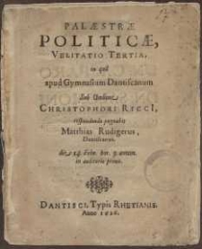 Palaestrae politicae, Velilatio tertia in qua, apud Gymnasium Dantiscanum sub umbone Christophori Ricci [...] respondendo...