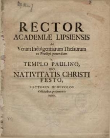Rector Academiae Lipsiensis ad Verum Indulgentiarum Thesaurum ex Ppraesepi petendum in Templo Paulino ipso nativitatis Christi..