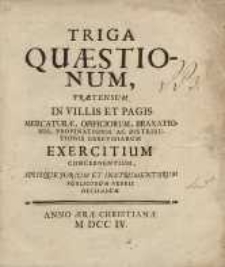 Triga quaestionum, praetensum in villis et pagis mercaturae, opificiorum, braxationis, propinationis ac distributionis…