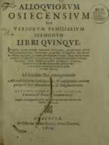 Alloquiorum Osiecensium sive variorum familiarium sermonum libri quinque : in quibus praeter examen anatomiae Cichocianae...