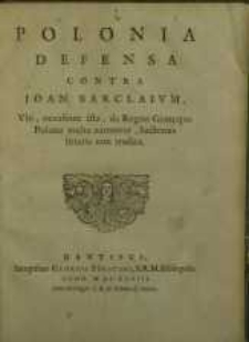 Polonia Defensa Contra Joan. Barclaium : Ubi, occasione ista, de Regno Genteque Polona multa narrantur, hactenus litteris...