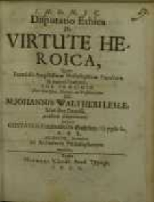 Disputatio Ethica, De Virtute heroica, quam...