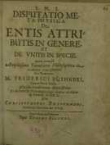 I. N. J. Disputatio metaphysica, De Entis attributis in genere et de vnitis in specie...