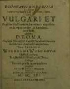 Disputatio undecima...De vulgari et pupillari...