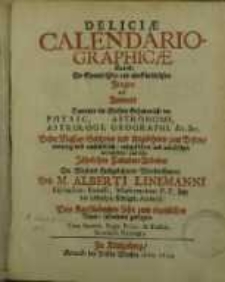 Deliciae Calendario-Graphicae, das ist die Sinnreichsten und allerkünstlichsten Fragen und Antwort Darinnen die Edelsten Geheimnüsse der Physic, Astronomi, Astrologi, Geographi ...