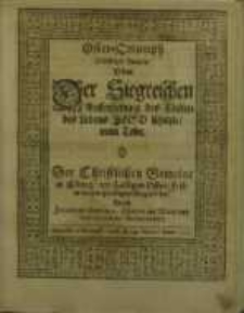 Oster-Triumph gläubiger Hertzen über der siegreichen Aufferstehung des Fürsten des Lebens Jesu Christi vom Tode…