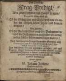 Eine christliche Frag-Predigt, uber zwey hochwichtige Haupt-Fragen...