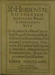 R[einholdi] Heidenstenii Solescii [...] Cancellarius Sive De dignitate et officio Cancellarij Regni Poloniae ad [...] Laurentium