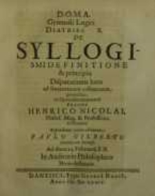 D.O.M.A. Gymnasii Logici diatribe X. De Syllogismi definitione ...