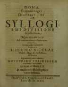 D.O.M.A. Gymnasii Logici diatribe XI. De Syllogismi divisione...