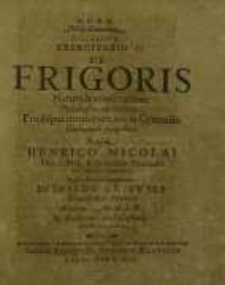 D.O.M.A. Miscellaneorum Decadis I, Exercitatio II. De Frigoris Natura et Constitutione Philosophica et Historica ...