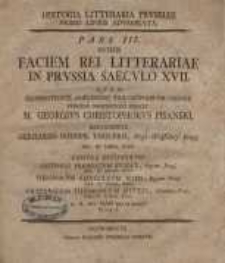 Faciem rei Litterariae in Prussia ante conditam …XVII w. : Pars III.