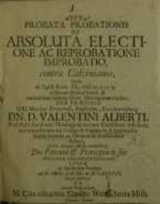 αXPΣω! Probata probationis de absoluta electione ac reprobatione improbatio, contraCalvinianos...