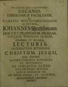 Decanus Theologicae Facultatis, In Electorali Wittebergensium Academia, Johannes Deutschmann...