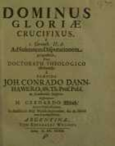 Dominus Gloriæ Crucifixus: è 1. Corinth. II, 8. Ad Solennem Disputationem propositus...