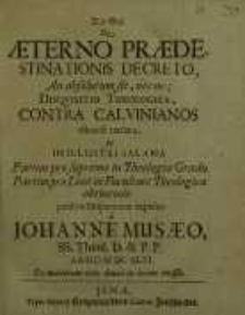 De aeterno praedestinationis decreto, an absolutum sit, nec ne disqvisitio theological, contra calvinianos dilucide tractata...