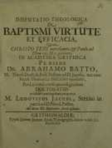 Disputatio theologica, De baptismi virtute et efficacia...