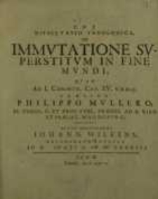 Dissertatio Theologica, De Immutatione Superstitum In Fine Mundi, Quam Ad I. Corinth. Cap. XV. v. 51. 52. 53. ...
