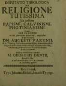 Disputatio Theologica De Religione Tutissima Ex iudicio Papismi, Calvinismi, Photinianismi...