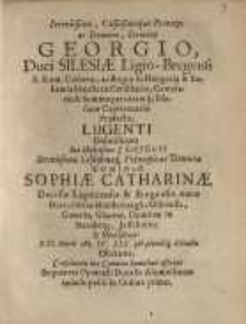 Serenissimo Celsismoque Principi ac Domino, Domino Georgio Duci Silesiae Ligio-Bregensi...dominae Sophiae Catharinae...