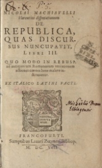 De Republica, Quas Discursus Nuncupavit, Libri III. : Quo Modo in Rebusp. ad antiquorum Romanorum imitationem actiones omnes...