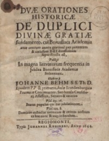 Duae orationes historicae, de duplici divinae gratiae fundamento, cui Borussia Academia, ante centum annos gratiose ...
