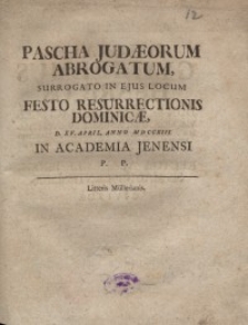 Pascha judaeorum abrogatum, surrogato in ejus locum festo resurrectionis dominicae...