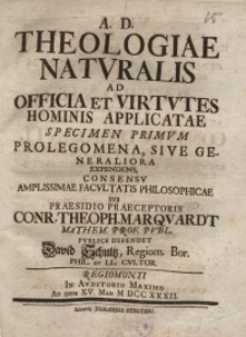 Theologiae naturalis ad officia et virtutes hominis applicatae specimen primum prolegomena, sive generaliora...I.