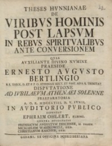 Theses Hunnianae de viribus hominis post lapsum in rebus spiritualibus ante conversionem, quas...