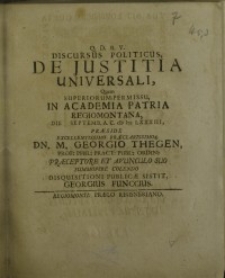 Q.D.B.V. discurs politicus, de justitia universali, quem ... M. Georgio Thegen ... sistit Georgius Funccius ...