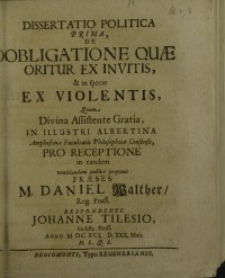 Dissertatio politica prima, de obligatione quae oritur ex invitis ... praeses M. Daniel Walther ...