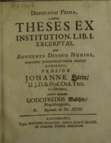 Disputatio prima, exhibens theses ex institution. Lib. I. excerptas, quas annuente divino numine ...