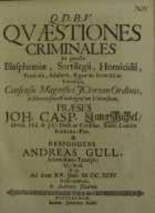 Q.D.B.V. Quaestiones criminales in puncto blasphemiae, sortilegii, homicidii, parricidii, adulterii, bigamiae, indecii ac ...
