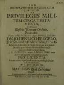 Disputationem inauguralem juridicam, De privilegiis militum circa testamenta, ... Jo. Henrico Bergero...