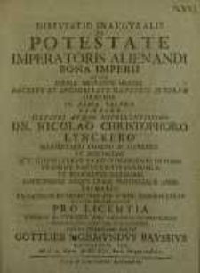 Disputatio inauguralis, De Potestate Imperatoris Alienandi Bona Imperii... Nicolao Christophoro Lynckero...