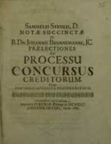 Notæ Succinctæ in B. Dn. Johannis Brunnemanni, JC. Prælectiones De Processu Concursus Creditorum ...