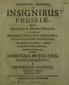 Exercitatio historica de insignibus Prussiae, quam auxiliante Divino Numine consensu Amplissimae Facultatis Philosophicae...