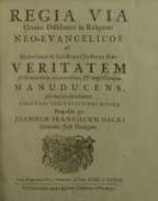 Regia Via Omnes Dissidentes in Religione Neo-Evangelicos. ad Orthodoxam & Salvificam Christianae Fidei Veritatem perscrutandam...